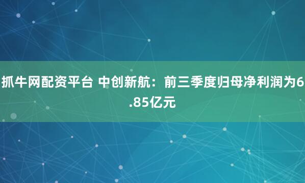 抓牛网配资平台 中创新航：前三季度归母净利润为6.85亿元