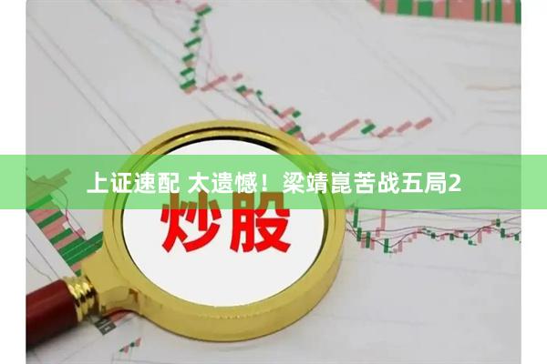 上证速配 太遗憾！梁靖崑苦战五局2